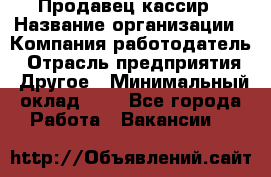 Продавец-кассир › Название организации ­ Компания-работодатель › Отрасль предприятия ­ Другое › Минимальный оклад ­ 1 - Все города Работа » Вакансии   